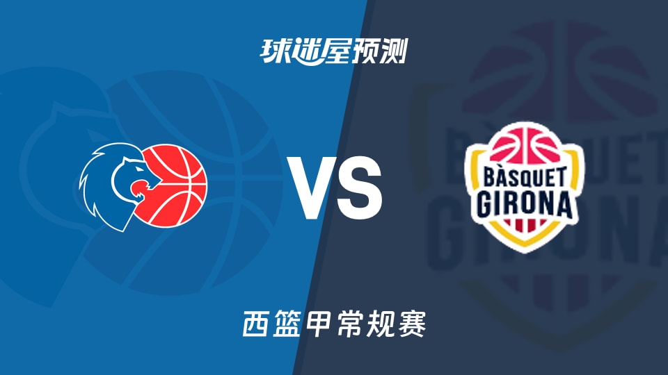 西篮甲常规赛卢戈vs吉罗纳预测分析 马夫拉能否延续高效