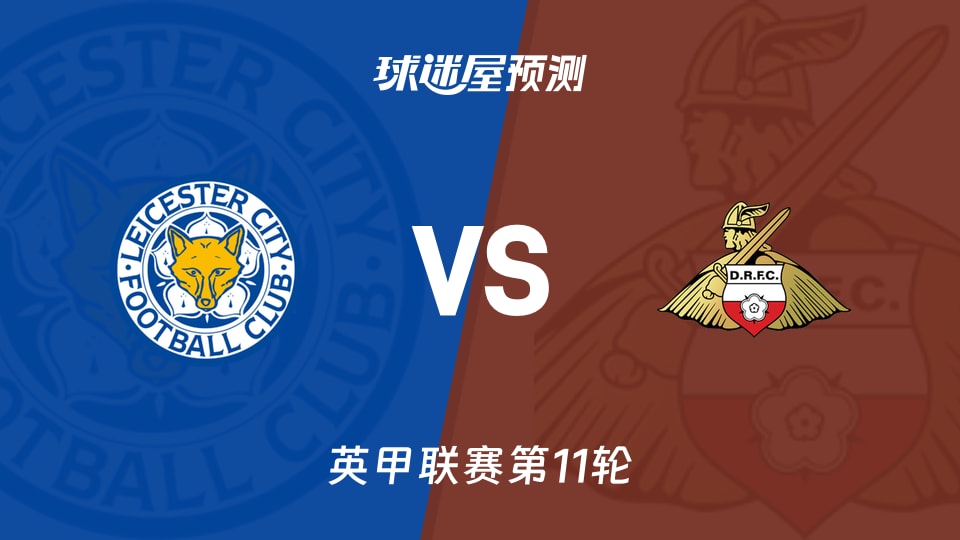 英甲：莱斯特城vs唐卡斯特预测分析 主场低迷谁能止跌？