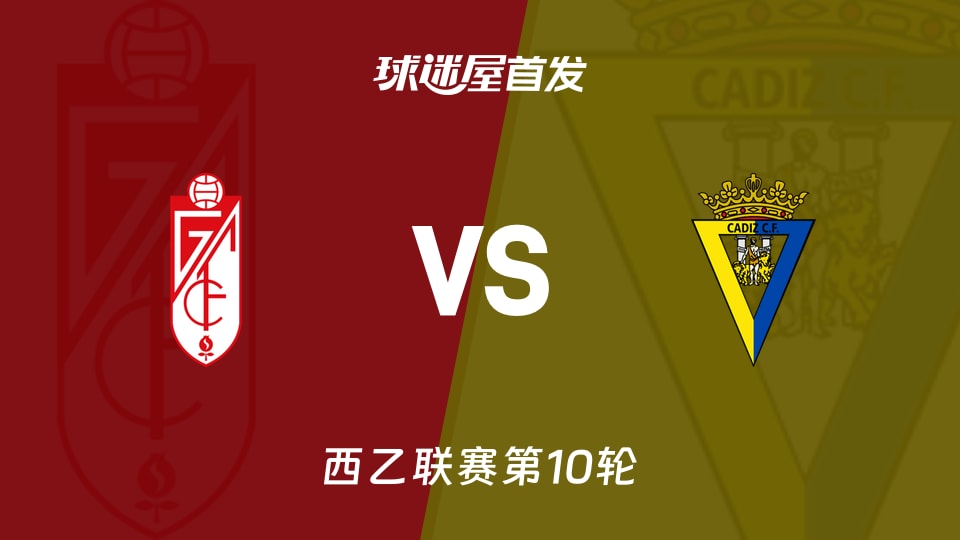 【西乙】格拉纳达vs加的斯首发阵容名单(2026年10月18日)