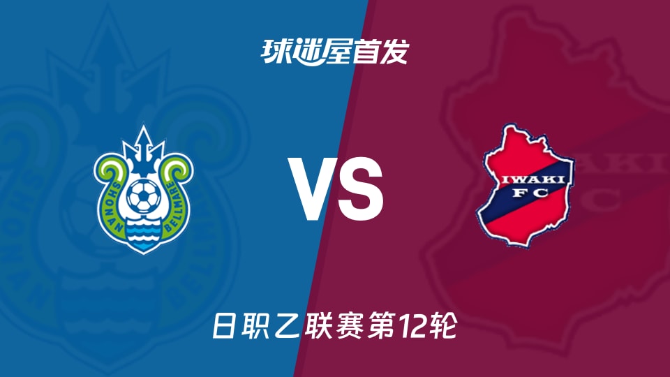 【日职乙】湘南丽海vs磐城FC首发阵容名单(2026年10月21日)